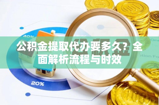 阿拉善右旗公积金提取代办要多久？全面解析流程与时效