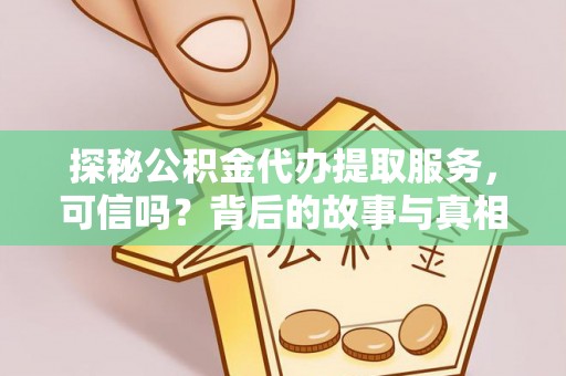 阿拉善右旗探秘公积金代办提取服务，可信吗？背后的故事与真相