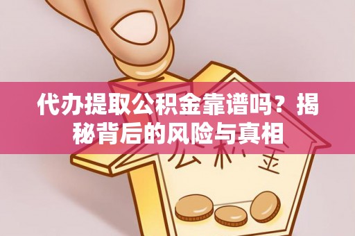 阿拉善右旗代办提取公积金靠谱吗？揭秘背后的风险与真相
