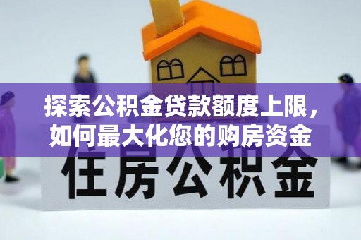 阿拉善右旗探索公积金贷款额度上限，如何最大化您的购房资金
